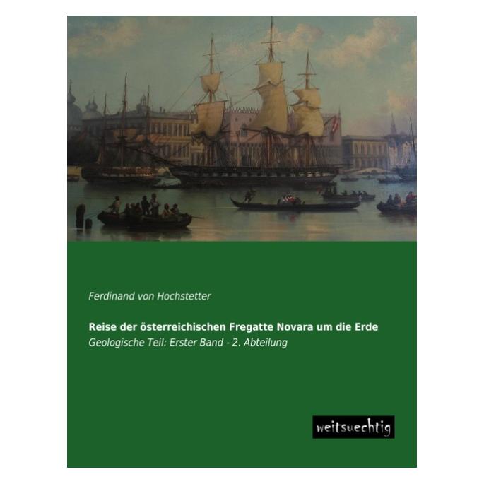 weitsuechtig Reise der österreichischen Fregatte Novara um die Erde (Deutsch, Softcover, Ferdinand von Hochstetter) (55523484)