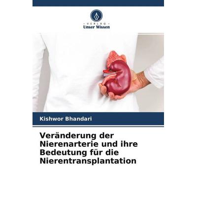 Veränderung der Nierenarterie und ihre Bedeutung für die Nierentransplantation, Taschenbuch von Kishwor Bhandari, Verlag Unser Wissen,
