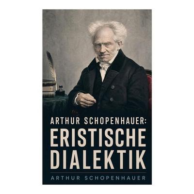 Arthur Schopenhauer: Eristische Dialektik, Taschenbuch von Arthur Schopenhauer, E-artnow, 978-80-273-8432-7