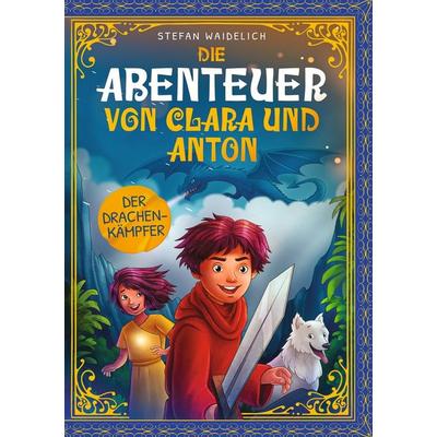 Die Abenteuer von Clara und Anton: Der Drachenkämpfer, Taschenbuch von Stefan Waidelich, Tolino Media, 978-3-7546-9389-6