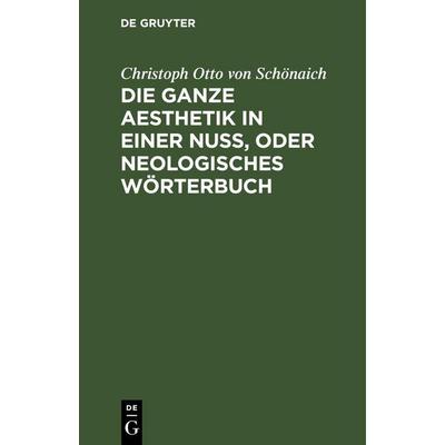 Die ganze Aesthetik in einer Nuß, oder neologisches Wörterbuch, Gebundene Ausgabe von Christoph Otto Schönaich, De Gruyter Oldenbourg,