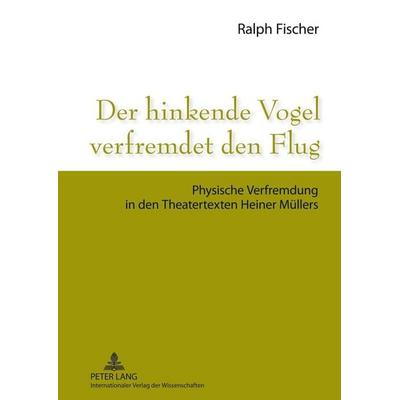 Der hinkende Vogel verfremdet den Flug, Gebundene Ausgabe von Ralph Fischer, Peter Lang GmbH, Internationaler Verlag der Wissenschaften,