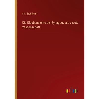 Die Glaubenslehre der Synagoge als exacte Wissenschaft, Taschenbuch von S. L. Steinheim, Outlook, 978-3-368-01638-8