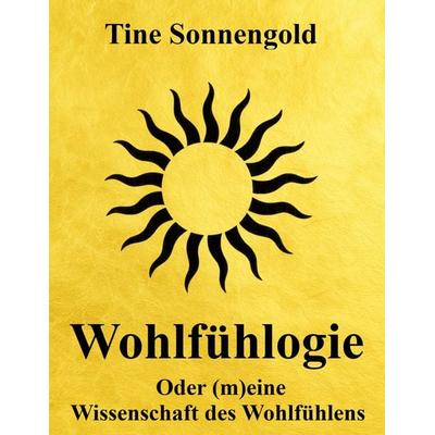 Wohlfühlogie, Taschenbuch von Tine Sonnengold, BoD – Books on Demand, 978-3-695-18812-3