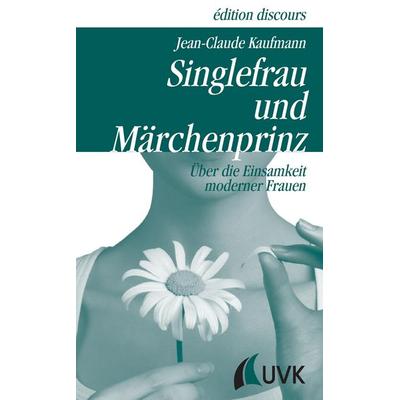 Singlefrau und Märchenprinz, Taschenbuch von Jean-Claude Kaufmann, Uvk, 978-3-89669-944-2