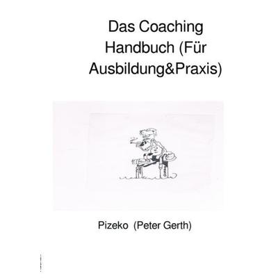 Das Coaching Handbuch (Für Ausbildung&Praxis); Taschenbuch von Peter Künstlername:Pizeko Gerth, Epubli, 978-3-7529-3529-5