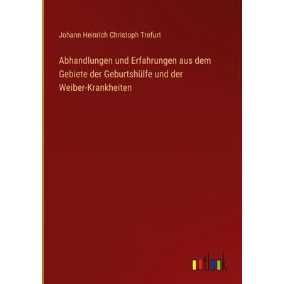 Abhandlungen und Erfahrungen aus dem Gebiete der Geburtshülfe und der Weiber-Krankheiten, Gebundene Ausgabe von Johann Heinrich Christoph Trefurt,