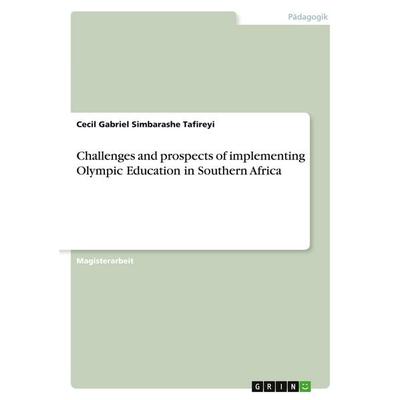 Challenges and prospects of implementing Olympic Education in Southern Africa, Taschenbuch von Cecil Gabriel Simbarashe Tafireyi, GRIN,