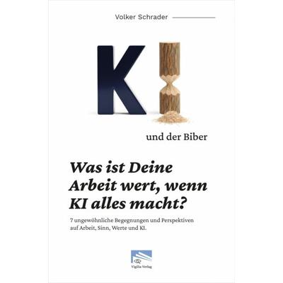 KI und der Biber, Taschenbuch von Volker Schrader, Vigilia-Verlag, 978-3-9828193-1-0