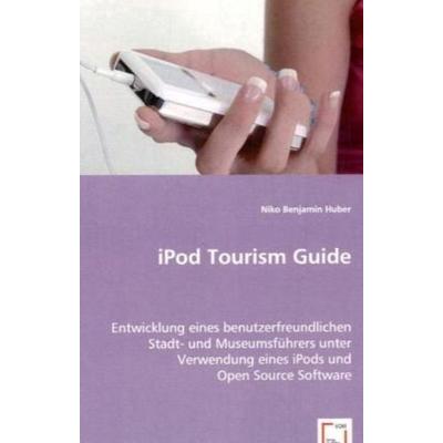 Huber, N: iPod Tourism Guide, Taschenbuch von Niko Benjamin Huber, VDM, 978-3-639-01929-2