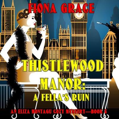 Thistlewood Manor: A Fella's Ruin (An Eliza Montagu Cozy Mystery—Book 8) - Fiona Grace, Audio, 9781094331157