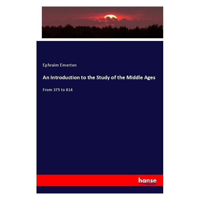 Hansebooks An Introduction to the Study of the Middle Ages (Englisch, Softcover, Ephraim Emerton) (56068331)