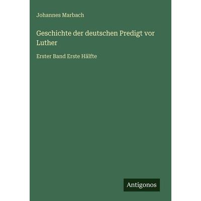 Geschichte der deutschen Predigt vor Luther, Gebundene Ausgabe von Johannes Marbach, Antigonos Verlag, 978-3-386-44878-9
