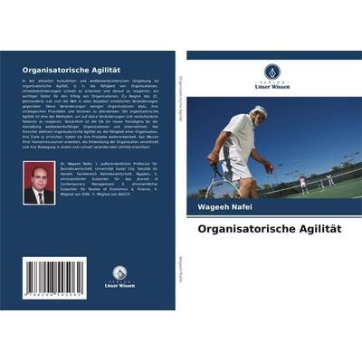 Organisatorische Agilität, Taschenbuch von Wageeh Nafei, Verlag Unser Wissen, 978-620-8-54506-2