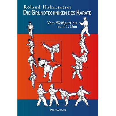 Die Grundtechniken des Karate, Taschenbuch von Roland Habersetzer, Palisander Verlag - Elstner & Elstner GbR, 978-3-95784-037-0