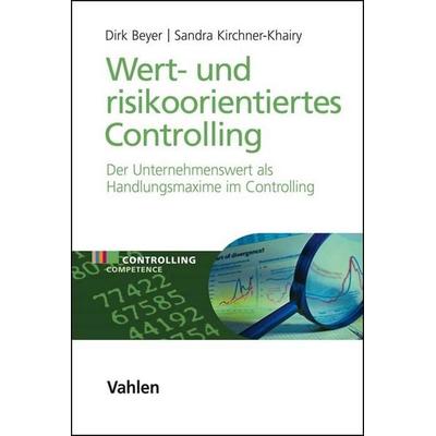 Wert- und risikoorientiertes Controlling, Gebundene Ausgabe von Dirk Beyer,Sandra Kirchner-Khairy, Vahlen, Franz, 978-3-8006-5934-0