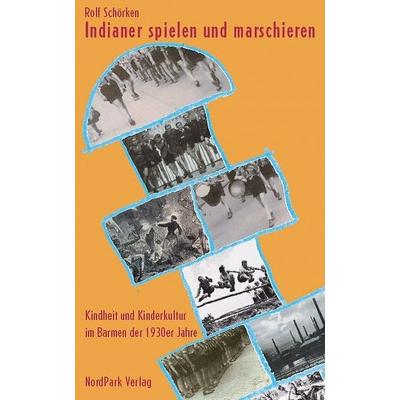 Indianer spielen und marschieren, Taschenbuch von Rolf Schörken, Nordpark, 978-3-935421-23-2