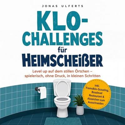Klo-Challenges für Heimscheißer: Level up auf dem stillen Örtchen – spielerisch, ohne Druck, in kleinen Schritten – inkl. Fremdklo-Scouting, Bosslevel