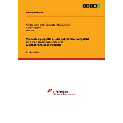 Mindestkörpergröße bei der Polizei. Spannungsfeld zwischen Eignungsprinzip und Gleichbehandlungsgrundsatz, Taschenbuch von Simon Landmesser, GRIN,