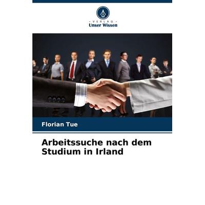 Arbeitssuche nach dem Studium in Irland, Taschenbuch von Florian Tue, Verlag Unser Wissen, 978-620-8-56478-0