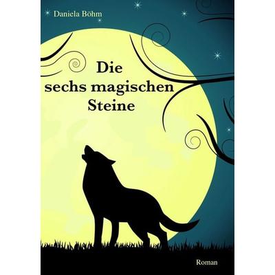 Die sechs magischen Steine, Taschenbuch von Daniela Böhm, BoD – Books on Demand, 978-3-7448-0030-3