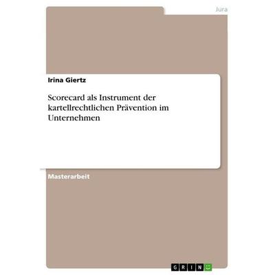 Scorecard als Instrument der kartellrechtlichen Prävention im Unternehmen, Taschenbuch von Irina Giertz, GRIN, 978-3-656-85180-6