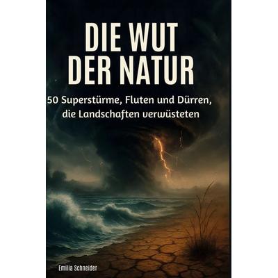 Die Wut der Natur, Gebundene Ausgabe von Emilia Schneider, BoD - Books on Demand, 978-3-695-38154-8