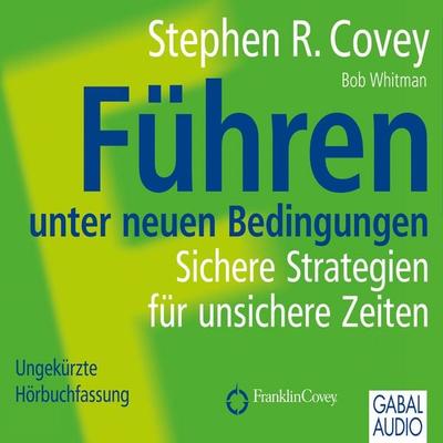 Führen unter neuen Bedingungen - Stephen R. Covey,Bob Whitmann,Ingrid Pross-Gill, Audio, 9783862005314