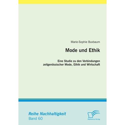 Mode und Ethik: Eine Studie zu den Verbindungen zeitgenössischer Mode, Ethik und Wirtschaft, Taschenbuch von Marie-Sophie Buxbaum, Diplomica Verlag