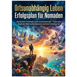 Ortsunabhängig Leben: Erfolgsplan für Nomaden, Ratgeber von Luisa Weiss