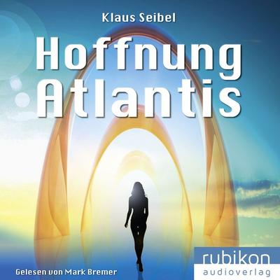 Hoffnung Atlantis - Die erste Menschheit 6 - Klaus Seibel, Audio, 4251777700341