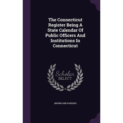 The Connecticut Register Being A State Calendar Of Public Officers And Institutions In Connecticut, Gebundene Ausgabe von Brown And Parsons,