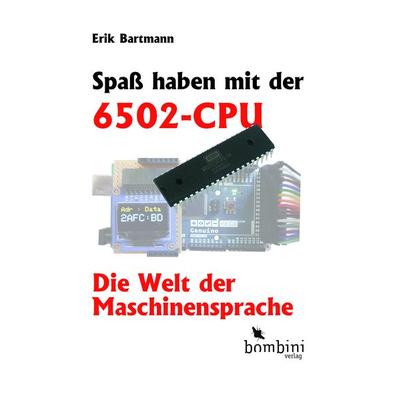 Spaß haben mit der 6502-CPU, Gebundene Ausgabe von Erik Bartmann, Bombini Verlags GmbH, 978-3-946496-33-5