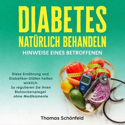 Diabetes natürlich behandeln – Hinweise eines Betroffenen: Diese Ernährung und Diabetiker-Diäten helfen wirklich. So regulieren Sie Ihren