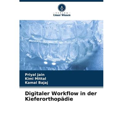 Digitaler Workflow in der Kieferorthopädie, Taschenbuch von Priyal Jain,Kimi Mittal,Kamal Bajaj, Verlag Unser Wissen, 978-620-6-60644-4