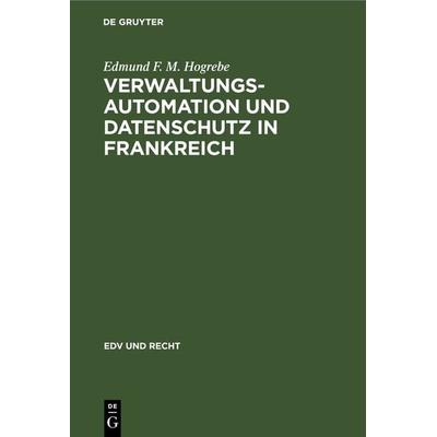 Verwaltungsautomation und Datenschutz in Frankreich, Gebundene Ausgabe von Edmund F. M. Hogrebe, De Gruyter, 978-3-11-231104-2