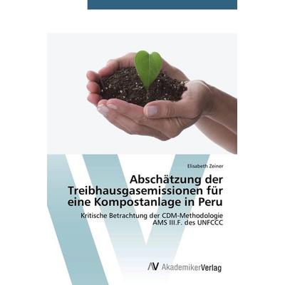 Abschätzung der Treibhausgasemissionen für eine Kompostanlage in Peru, Taschenbuch von Elisabeth Zeiner, AV Akademikerverlag, 978-3-639-72934-4