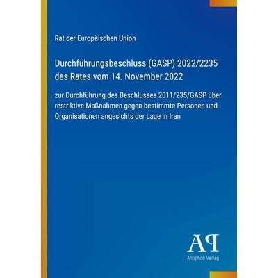 Durchführungsbeschluss (GASP) 2022/2235 des Rates vom 14. November 2022, Taschenbuch von Rat der Europäischen Union, Antiphon Verlag,