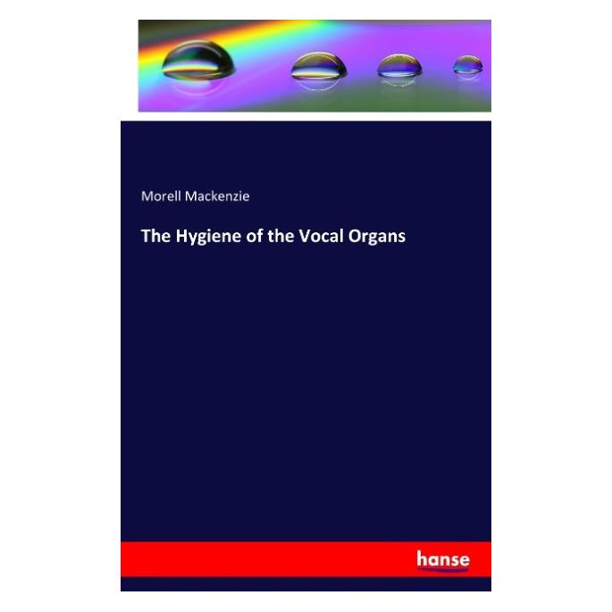 Hansebooks The Hygiene of the Vocal Organs (Englisch, Softcover, Morell Mackenzie) (55807104)