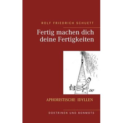 Fertig machen dich deine Fertigkeiten, Taschenbuch von Rolf Friedrich Schuett, BoD – Books on Demand, 978-3-7448-4813-8