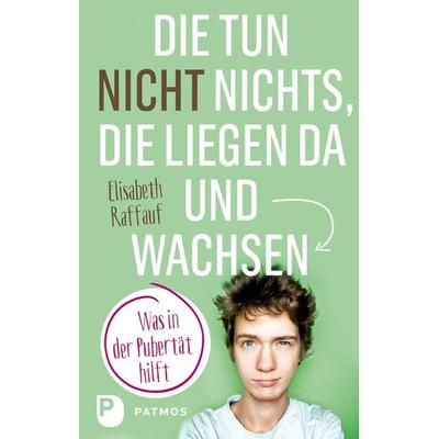 Die tun nicht nichts, die liegen da und wachsen, Taschenbuch von Elisabeth Raffauf, Patmos Verlag