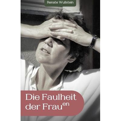Die Faulheit der Frauen, Taschenbuch von Renate Wullstein, Epubli, 978-3-8190-4114-3