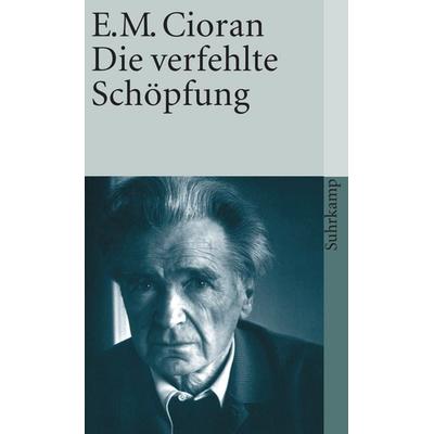 Die verfehlte Schöpfung, Taschenbuch von E. M. Cioran, Suhrkamp