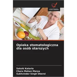 Opieka stomatologiczna dla osób starszych, Ratgeber von Charu Mohan Marya, Sukhvinder Singh Oberoi, Sakshi Kataria