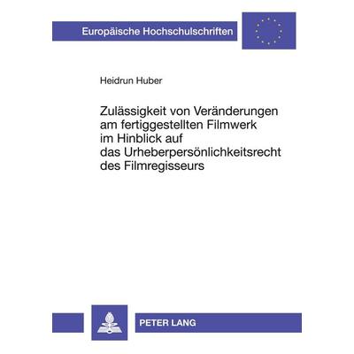 Zulässigkeit von Veränderungen am fertiggestellten Filmwerk im Hinblick auf das Urheberpersönlichkeitsrecht des Filmregisseurs, Taschenbuch von