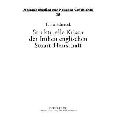 Strukturelle Krisen der frühen englischen Stuart-Herrschaft, Taschenbuch von Tobias Schmuck, Peter Lang GmbH, Internationaler Verlag der