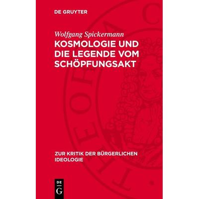 Kosmologie und die Legende vom Schöpfungsakt, Gebundene Ausgabe von Wolfgang Spickermann, De Gruyter, 978-3-11-278442-6