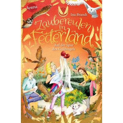 Zaubereulen in Federland (3). Auf der Spur des Goldvogels, Gebundene Ausgabe von Ina Brandt, Arena, 978-3-401-60672-9