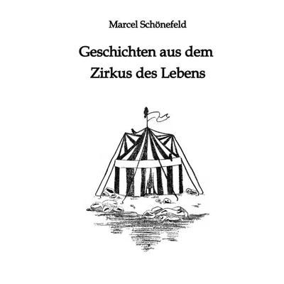 Geschichten aus dem Zirkus des Lebens, Taschenbuch von Marcel Schönefeld, Tredition, 978-3-347-75661-8