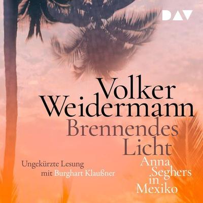 Brennendes Licht. Anna Seghers in Mexiko - Volker Weidermann, Audio, 9783742416865